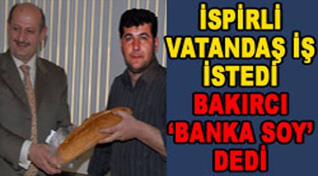 HALİL BAKIRCI, VATANDAŞA "BANKA SOY" DEDİ Mİ?