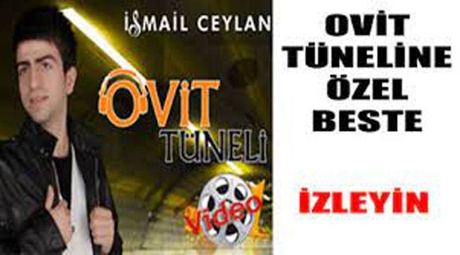 İSMAİL CEYLAN'DAN OVİT TÜNELİ İÇİN TÜRKÜ